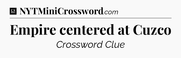 Empire centered at Cuzco - LA Times Crossword