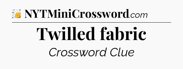 Twilled fabric - 7 Little Words