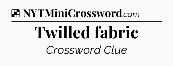 Solution: Twilled fabric - NYT Crossword