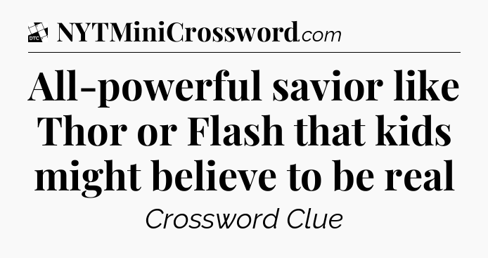 All-powerful savior like Thor or Flash that kids might believe to be real - Daily Themed Classic Crossword