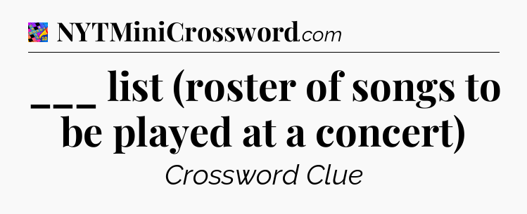 ___ list (roster of songs to be played at a concert) Crossword Clue