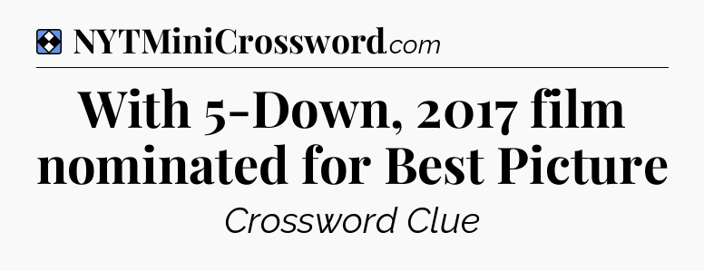 Solution: With 5-Down, 2017 film nominated for Best Picture - NYT Mini Crossword