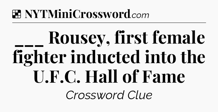Solution: ___ Rousey, first female fighter inducted into the U.F.C. Hall of Fame - NYT Crossword