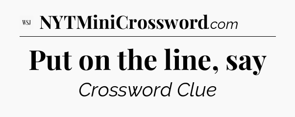 Put on the line, say - WSJ Crossword