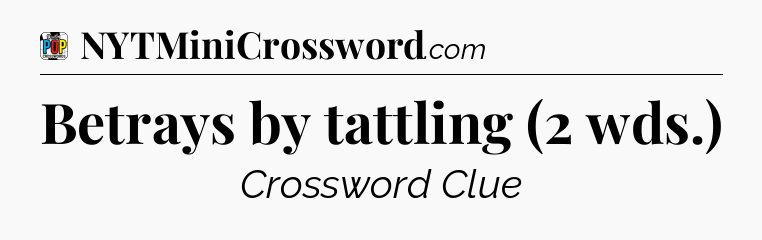 Betrays by tattling (2 wds.) Crossword Clue