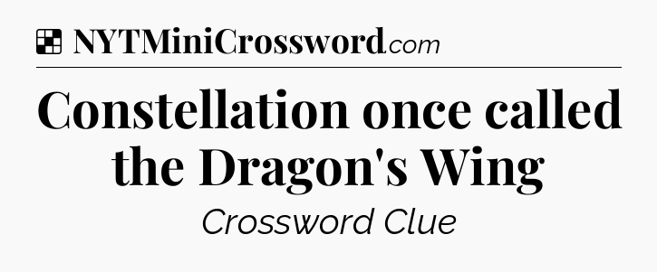 Solution: Constellation once called the Dragon's Wing - NYT Crossword