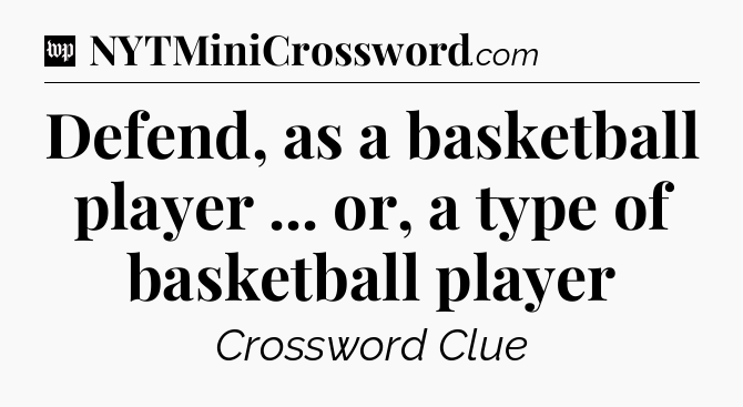 Defend, as a basketball player ... or, a type of basketball player Crossword Clue
