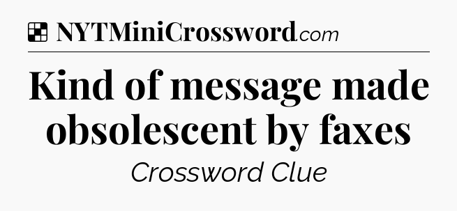 Solution: Kind of message made obsolescent by faxes - NYT Crossword