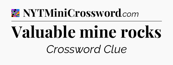 Valuable mine rocks Crossword Clue