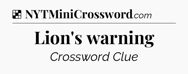 Solution: Lion's warning - NYT Crossword