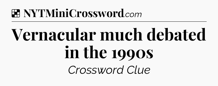 Solution: Vernacular much debated in the 1990s - NYT Crossword