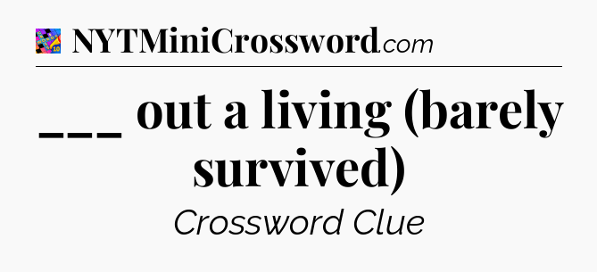 ___ out a living (barely survived) Crossword Clue