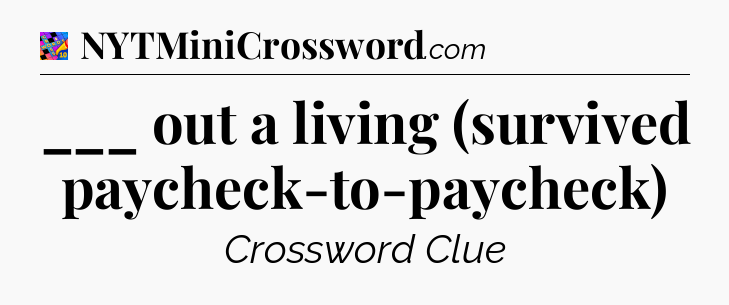 ___ out a living (survived paycheck-to-paycheck) Crossword Clue