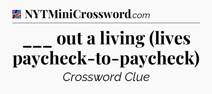 ___ out a living (lives paycheck-to-paycheck) Crossword Clue