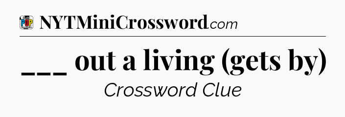 ___ out a living (gets by) Crossword Clue