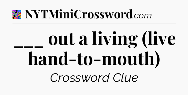 ___ out a living (live hand-to-mouth) Crossword Clue