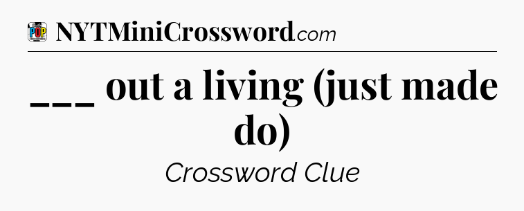 ___ out a living (just made do) Crossword Clue