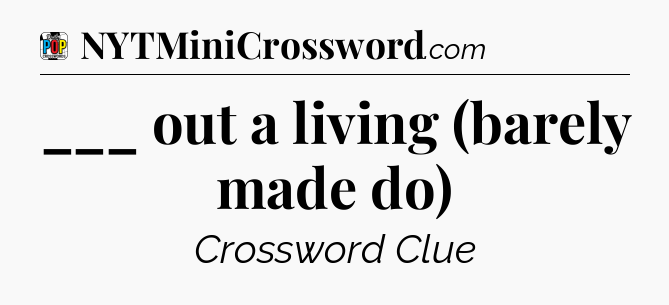 ___ out a living (barely made do) Crossword Clue