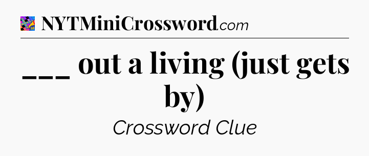 ___ out a living (just gets by) Crossword Clue