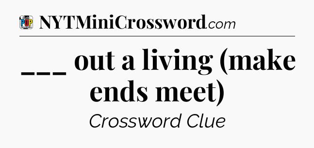 ___ out a living (make ends meet) Crossword Clue