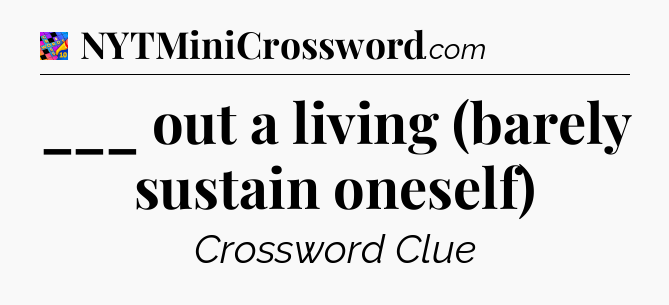 ___ out a living (barely sustain oneself) Crossword Clue
