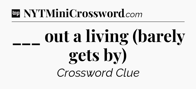 ___ out a living (barely gets by) Crossword Clue