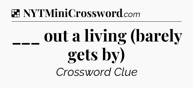 Solution: ___ out a living (barely gets by) - NYT Crossword