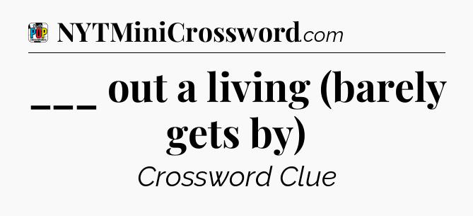 ___ out a living (barely gets by) Crossword Clue