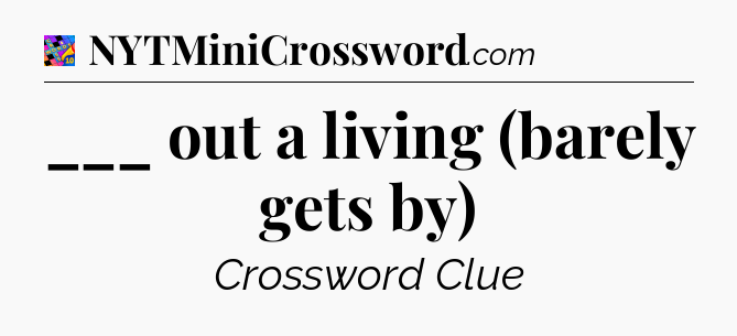 ___ out a living (barely gets by) Crossword Clue