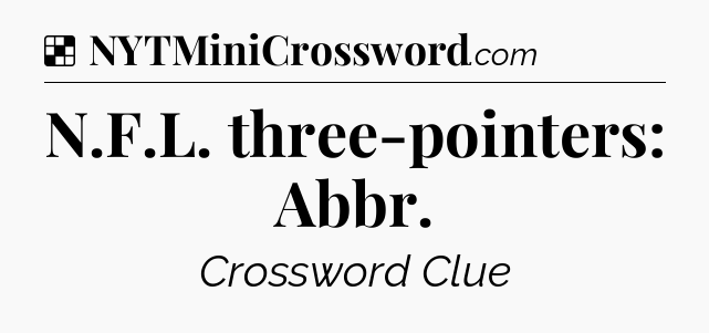 Solution: N.F.L. three-pointers: Abbr - NYT Crossword