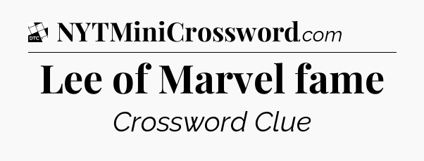 Lee of Marvel fame - Daily Themed Classic Crossword