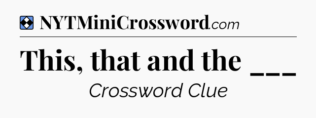 Solution: This, that and the ___ - NYT Mini Crossword