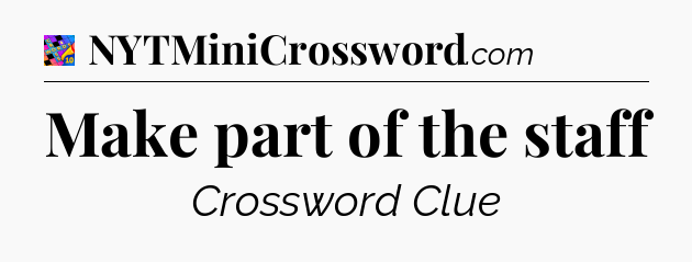 Make part of the staff Crossword Clue
