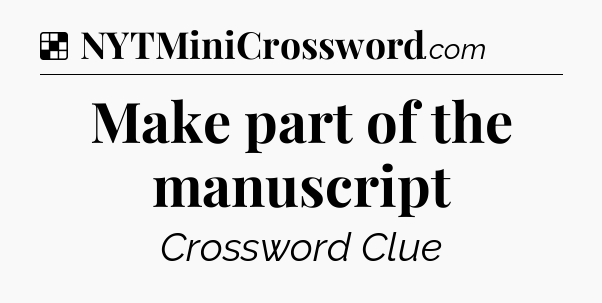 Solution: Make part of the manuscript - NYT Crossword