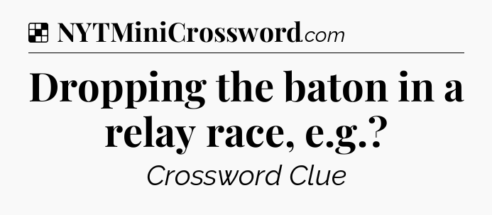 Solution: Dropping the baton in a relay race, e.g - NYT Crossword