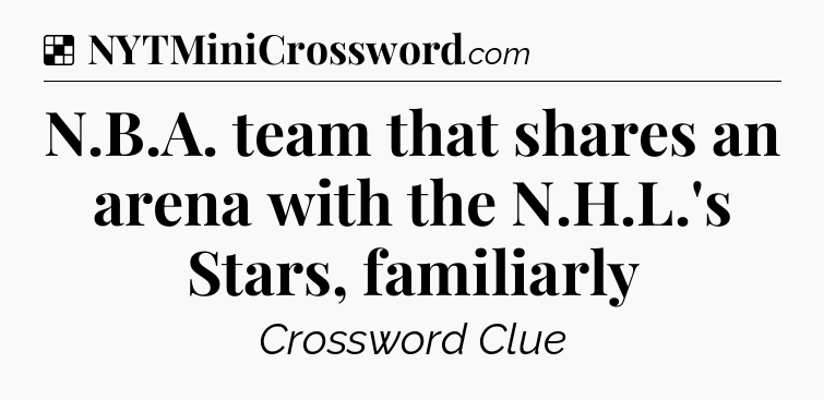 Solution: N.B.A. team that shares an arena with the N.H.L.'s Stars, familiarly - NYT Crossword