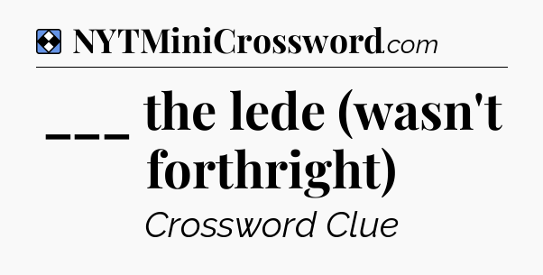 Solution: ___ the lede (wasn't forthright) - NYT Mini Crossword