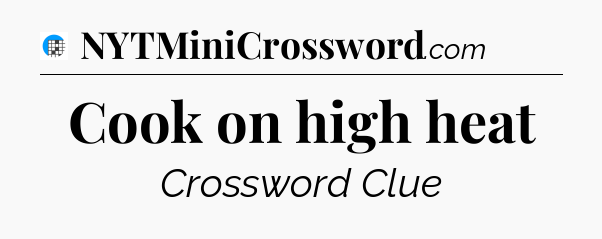 Cook on high heat Crossword Clue
