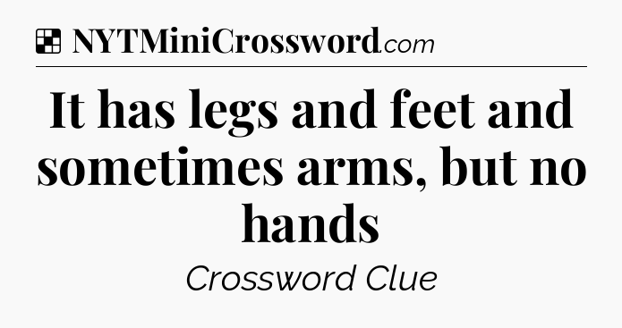 Solution: It has legs and feet and sometimes arms, but no hands - NYT Crossword