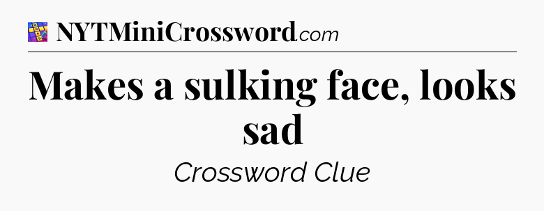 Makes a sulking face, looks sad Codycross