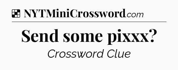 Solution: Send some pixxx - NYT Crossword