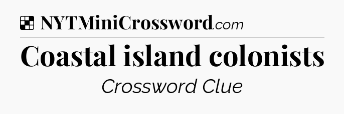 Solution: Coastal island colonists - NYT Crossword