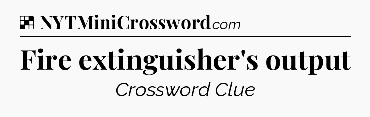 Solution: Fire extinguisher's output - NYT Crossword