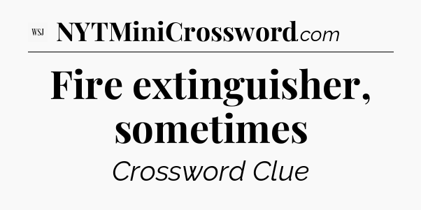 Fire extinguisher, sometimes - WSJ Crossword