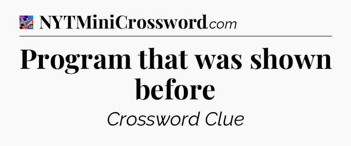 Program that was shown before Crossword Clue