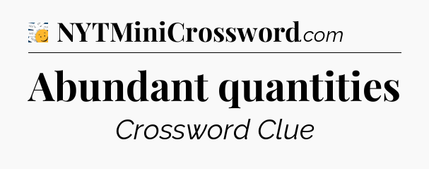 Abundant quantities - 7 Little Words