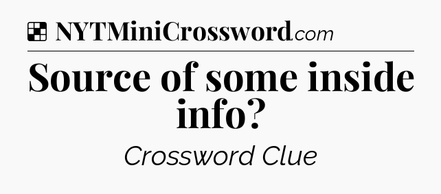 Solution: Source of some inside info - NYT Crossword