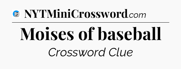 Moises of baseball Crossword Clue