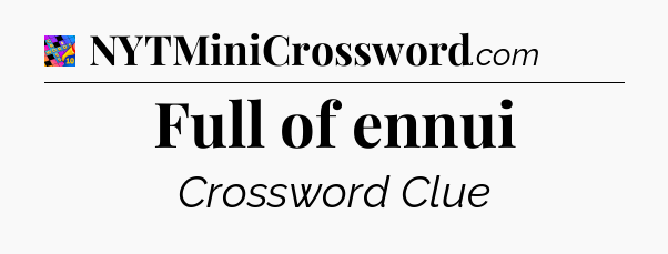 Full of ennui Crossword Clue