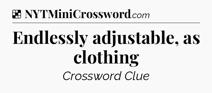 Solution: Endlessly adjustable, as clothing - NYT Crossword